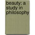 Beauty; A Study In Philosophy