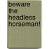 Beware the Headless Horseman!