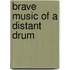 Brave Music of a Distant Drum