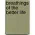 Breathings Of The Better Life