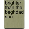 Brighter Than The Baghdad Sun door Shyam Bhatia