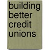 Building Better Credit Unions door Peter Goth