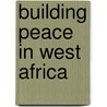 Building Peace In West Africa by Adekeye Adebajo