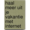 Haal meer uit je vakantie met internet