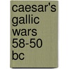 Caesar's Gallic Wars 58-50 Bc by Kate Gilliver