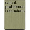 Calcul. Problemes I Solucions door Rosa M. Estela Carbonell