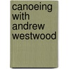 Canoeing With Andrew Westwood door Andrew Westwood