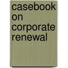 Casebook On Corporate Renewal by Marjorie Platt