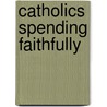 Catholics Spending Faithfully door Charles K. Wilber