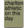 Charlton Athletic On This Day door Steve Phelps