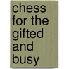 Chess For The Gifted And Busy door Lev Alburt