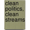 Clean Politics, Clean Streams by Franklin L. Kury