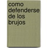 Como Defenderse de Los Brujos door Armando Pavese