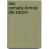 Das Comedy-Format: Die Sitcom door Tim-Andre Elstner