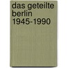 Das geteilte Berlin 1945-1990 by Oliver Boyn