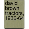 David Brown Tractors, 1936-64 by Alan Earnshaw