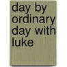 Day By Ordinary Day With Luke by Mark G. Boyer
