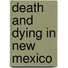 Death And Dying In New Mexico door Martina Will De Chaparro