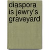 Diaspora Is Jewry's Graveyard door Dr.