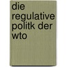 Die Regulative Politk Der Wto door Andreas Herz