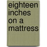 Eighteen Inches On A Mattress door Jannie Wilbrink