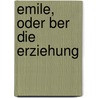 Emile, Oder Ber Die Erziehung door Christoph Dressler