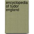 Encyclopedia Of Tudor England