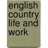 English Country Life And Work by Ernest C. Pulbrook