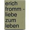 Erich Fromm - Liebe zum Leben by Rainer Funk
