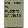 Evolucion De Nuestro Universo door Malcolm S. Longair