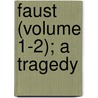 Faust (Volume 1-2); A Tragedy by Von Johann Wolfgang Goethe