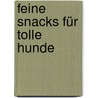 Feine Snacks für tolle Hunde by Sascha Storz
