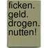 Ficken. Geld. Drogen. Nutten!