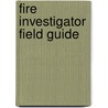 Fire Investigator Field Guide by International Association of Arson Inves