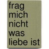 Frag mich nicht was Liebe ist by Esther Seibert