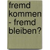 Fremd Kommen - Fremd Bleiben? by Florian Mayr