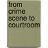 From Crime Scene To Courtroom