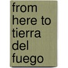 From Here To Tierra Del Fuego door Paul Magee