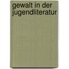 Gewalt In Der Jugendliteratur by Carla Schindler