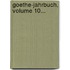 Goethe-Jahrbuch, Volume 10...