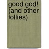 Good God! (And Other Follies) by Peter Heinegg