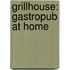 Grillhouse: Gastropub At Home