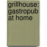 Grillhouse: Gastropub At Home by Ross Dobson