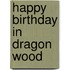 Happy Birthday In Dragon Wood