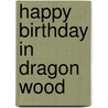 Happy Birthday In Dragon Wood by Timothy Knapman