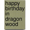 Happy Birthday In Dragon Wood door Timothy Knapman