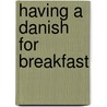 Having A Danish For Breakfast door Raymond E. Hartung