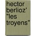 Hector Berlioz' "Les Troyens"