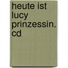 Heute Ist Lucy Prinzessin. Cd door Isabel Abedi