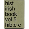 Hist Irish Book Vol 5 Hib:c C by Patrick Walsh